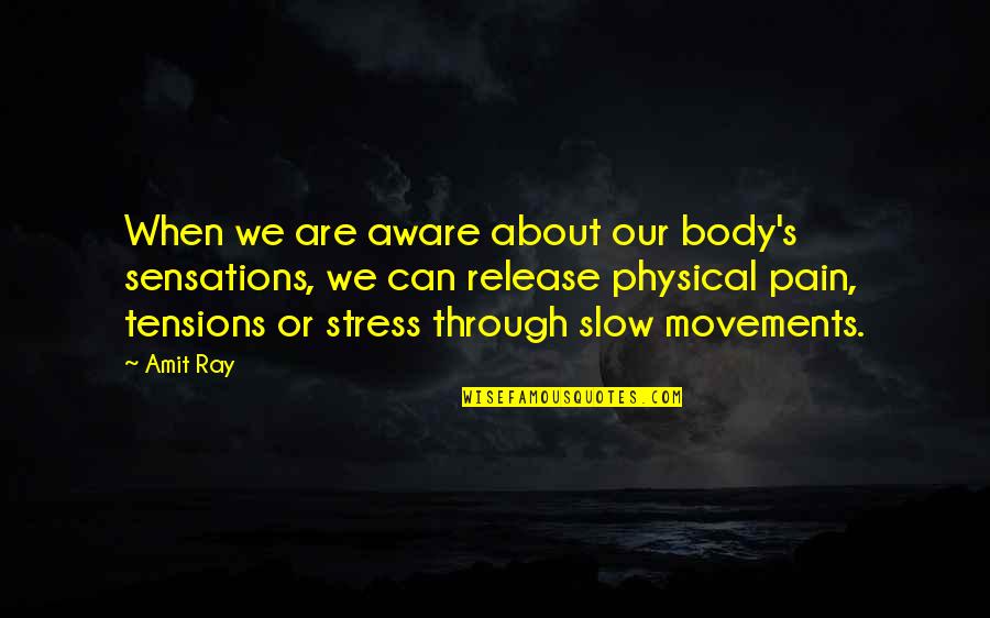 Through All The Pain Quotes By Amit Ray: When we are aware about our body's sensations,