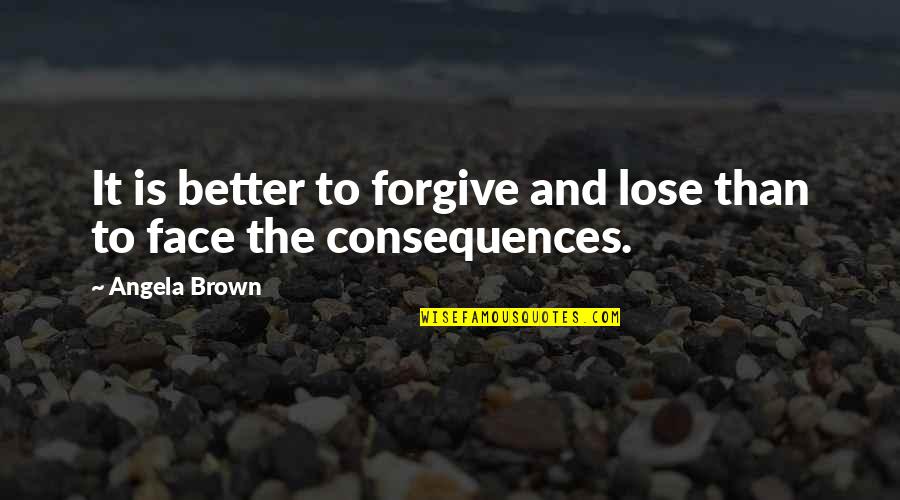 Through Deaf Eyes Quotes By Angela Brown: It is better to forgive and lose than