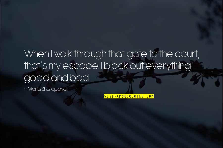 Through Good And Bad Quotes By Maria Sharapova: When I walk through that gate to the