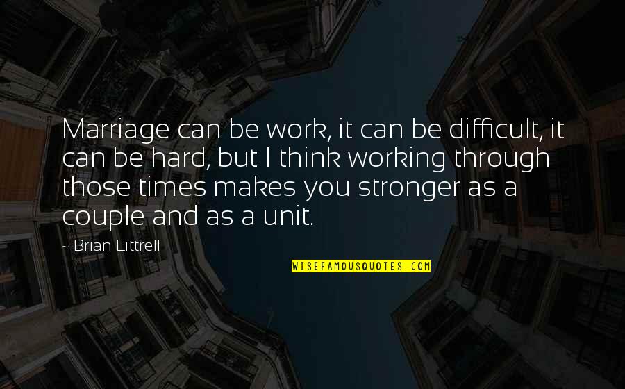 Through Hard Times Quotes By Brian Littrell: Marriage can be work, it can be difficult,