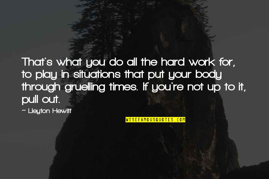 Through Hard Times Quotes By Lleyton Hewitt: That's what you do all the hard work