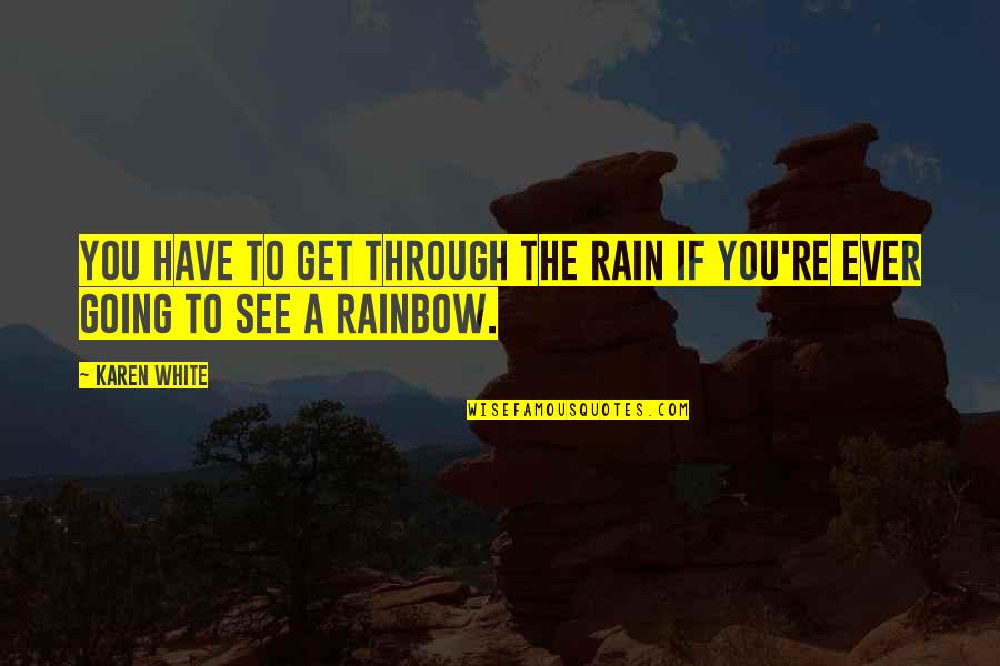 Through Rain Quotes By Karen White: You have to get through the rain if