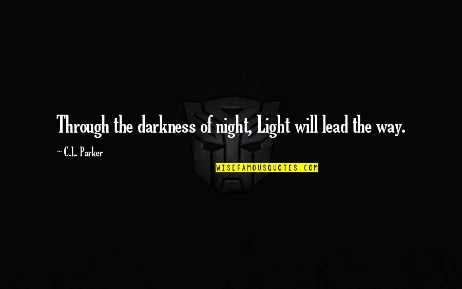 Through The Darkness Quotes By C.L. Parker: Through the darkness of night, Light will lead