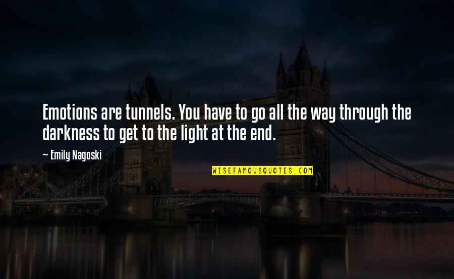 Through The Darkness Quotes By Emily Nagoski: Emotions are tunnels. You have to go all