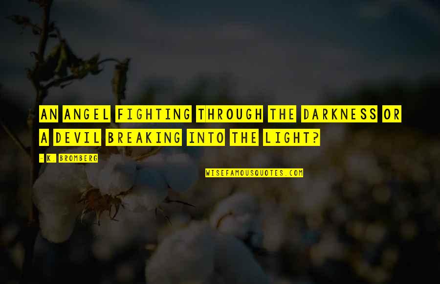 Through The Darkness Quotes By K. Bromberg: An angel fighting through the darkness or a