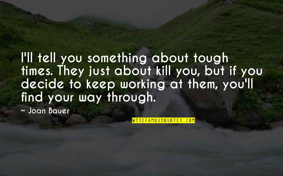 Through Tough Times Quotes By Joan Bauer: I'll tell you something about tough times. They