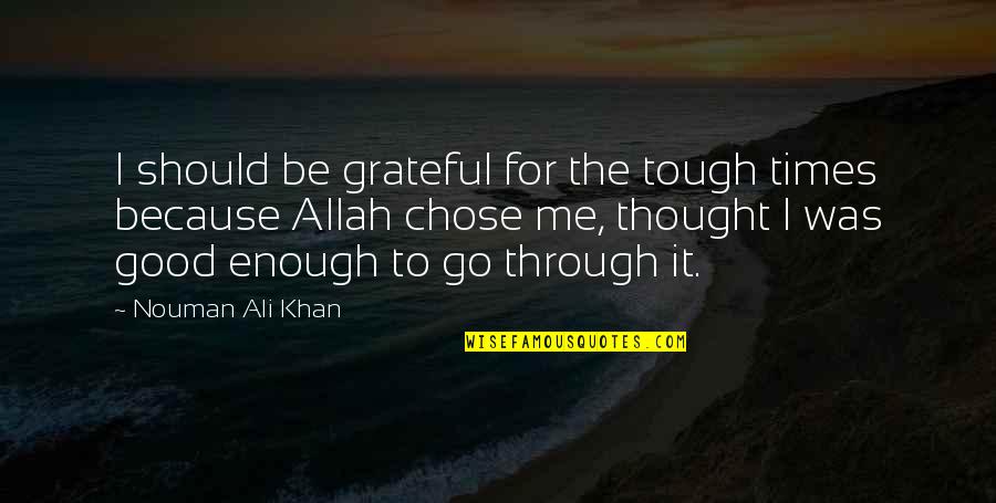 Through Tough Times Quotes By Nouman Ali Khan: I should be grateful for the tough times
