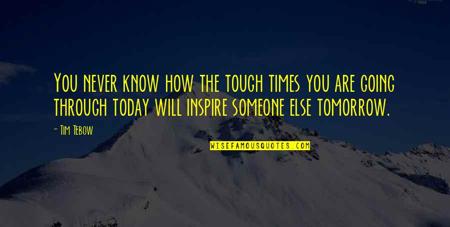 Through Tough Times Quotes By Tim Tebow: You never know how the tough times you