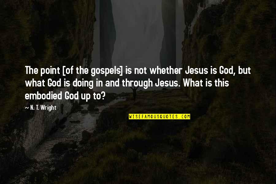 Through What Quotes By N. T. Wright: The point [of the gospels] is not whether