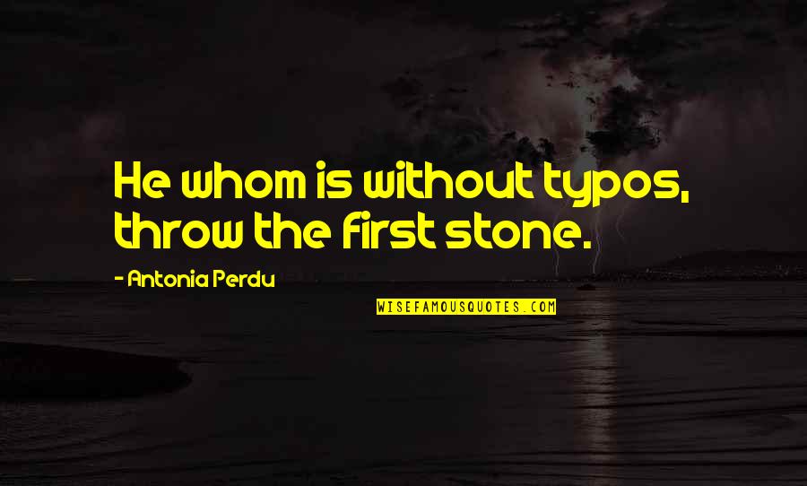 Throw Stone Quotes By Antonia Perdu: He whom is without typos, throw the first