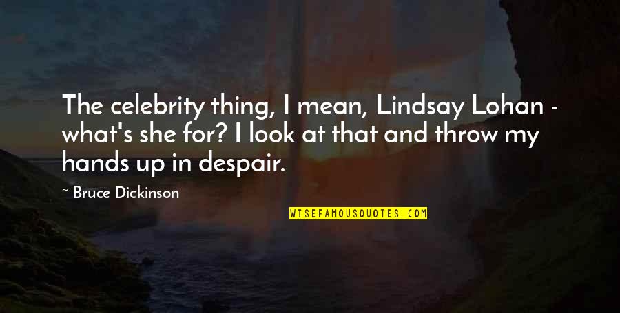 Throw Your Hands Up Quotes By Bruce Dickinson: The celebrity thing, I mean, Lindsay Lohan -