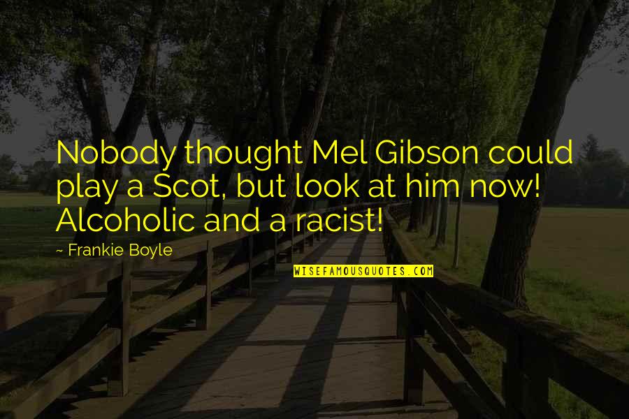 Throwaway Daughter Quotes By Frankie Boyle: Nobody thought Mel Gibson could play a Scot,