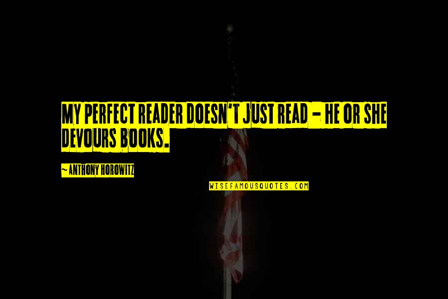Thrown From Horse Quotes By Anthony Horowitz: My perfect reader doesn't just read - he