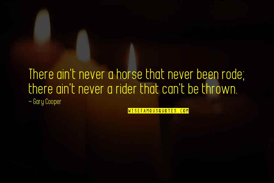 Thrown From Horse Quotes By Gary Cooper: There ain't never a horse that never been