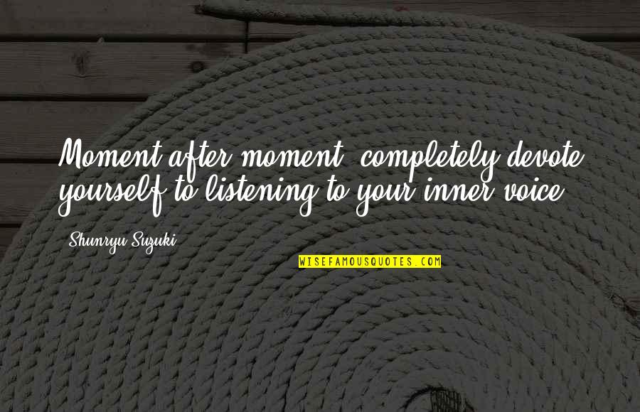 Thru Hiker Quotes By Shunryu Suzuki: Moment after moment, completely devote yourself to listening