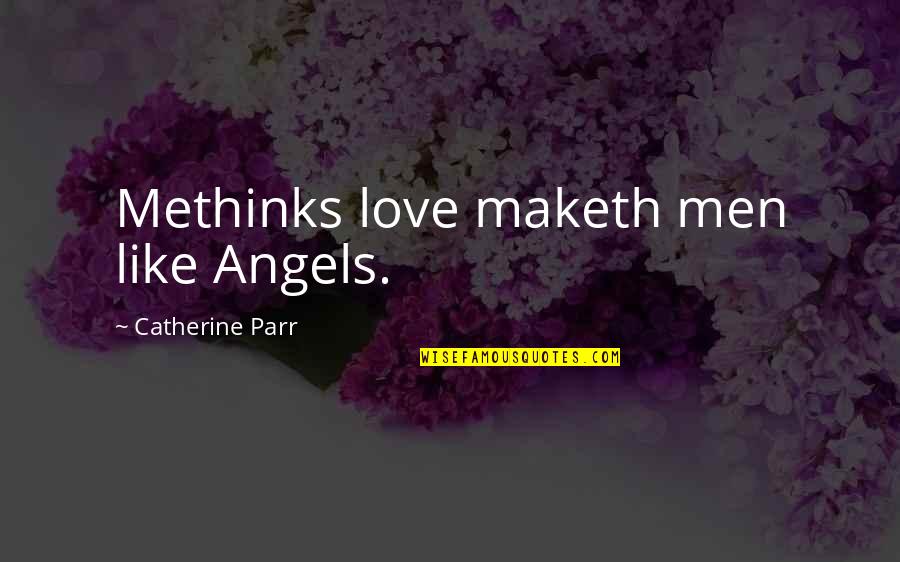 Thrushcross Grange Setting Quotes By Catherine Parr: Methinks love maketh men like Angels.