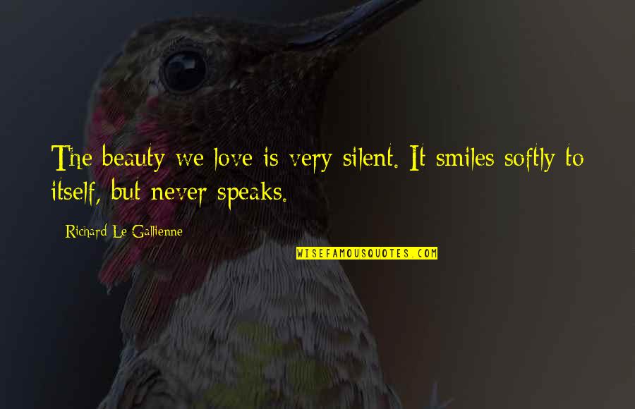 Thulcandra Quotes By Richard Le Gallienne: The beauty we love is very silent. It