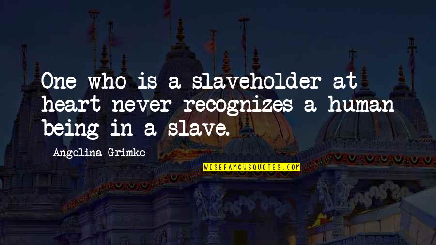 Thumeka Gospel Quotes By Angelina Grimke: One who is a slaveholder at heart never