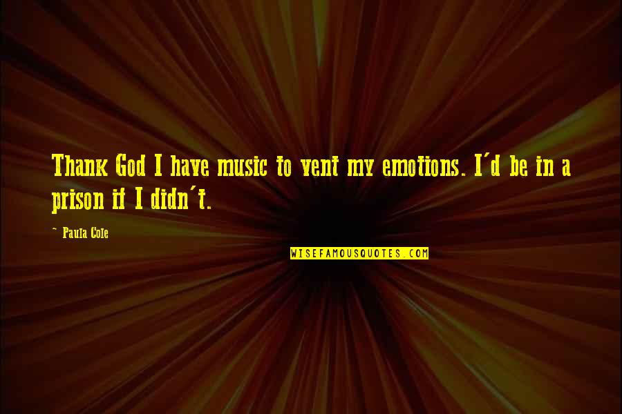 Thunderstones Quotes By Paula Cole: Thank God I have music to vent my