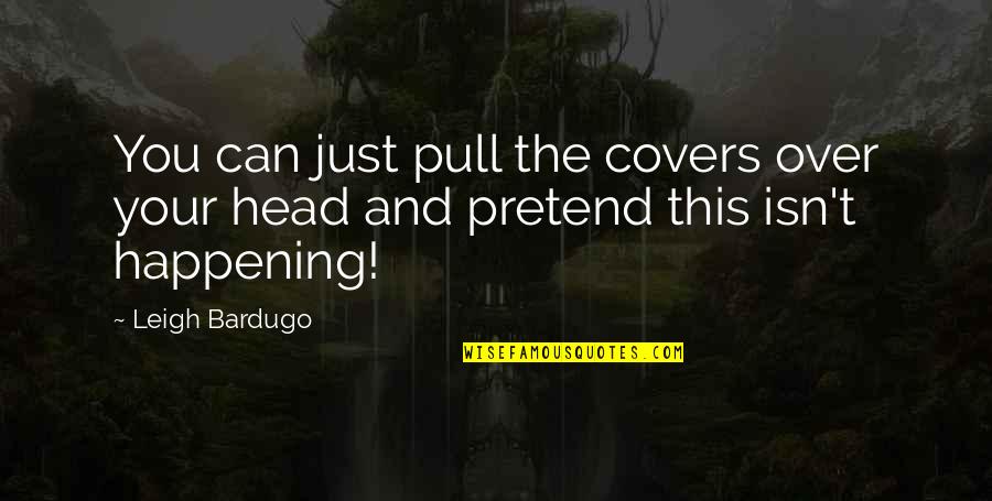 Thuot Vietnam Quotes By Leigh Bardugo: You can just pull the covers over your