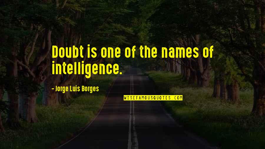 Thursday Gangster Quotes By Jorge Luis Borges: Doubt is one of the names of intelligence.