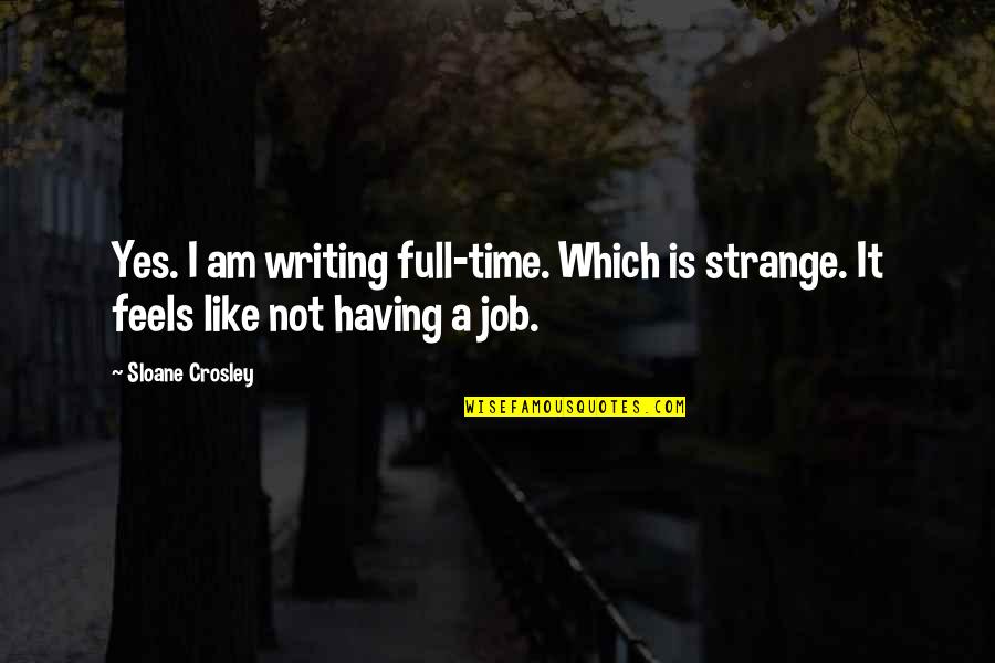 Thyme North Quotes By Sloane Crosley: Yes. I am writing full-time. Which is strange.