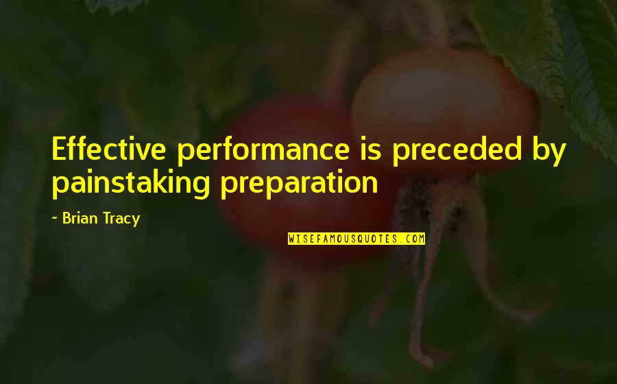 Thymine Pronunciation Quotes By Brian Tracy: Effective performance is preceded by painstaking preparation