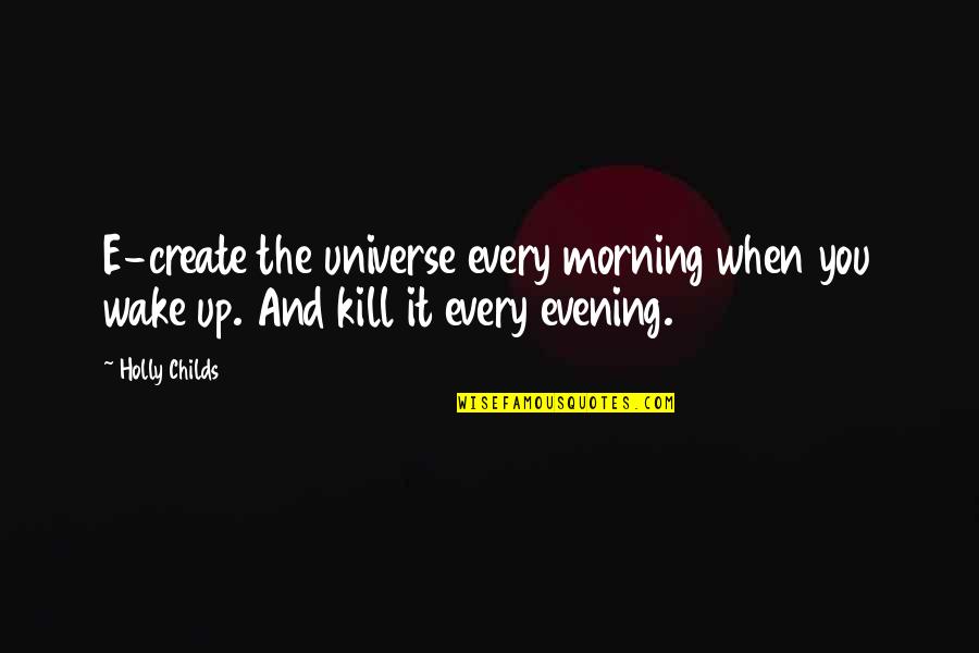 Tiaprida Quotes By Holly Childs: E-create the universe every morning when you wake