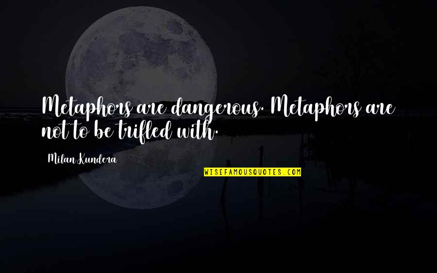 Tiben Steel Quotes By Milan Kundera: Metaphors are dangerous. Metaphors are not to be