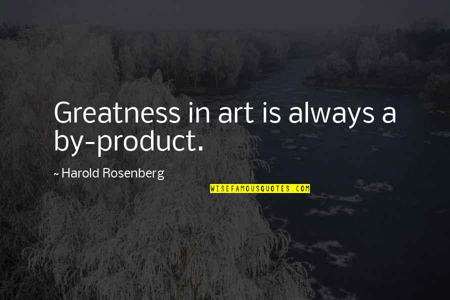 Tibetan New Year Quotes By Harold Rosenberg: Greatness in art is always a by-product.