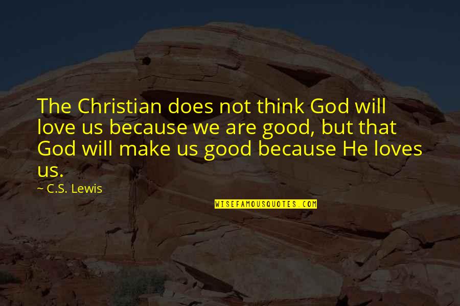 Tibnine Quotes By C.S. Lewis: The Christian does not think God will love