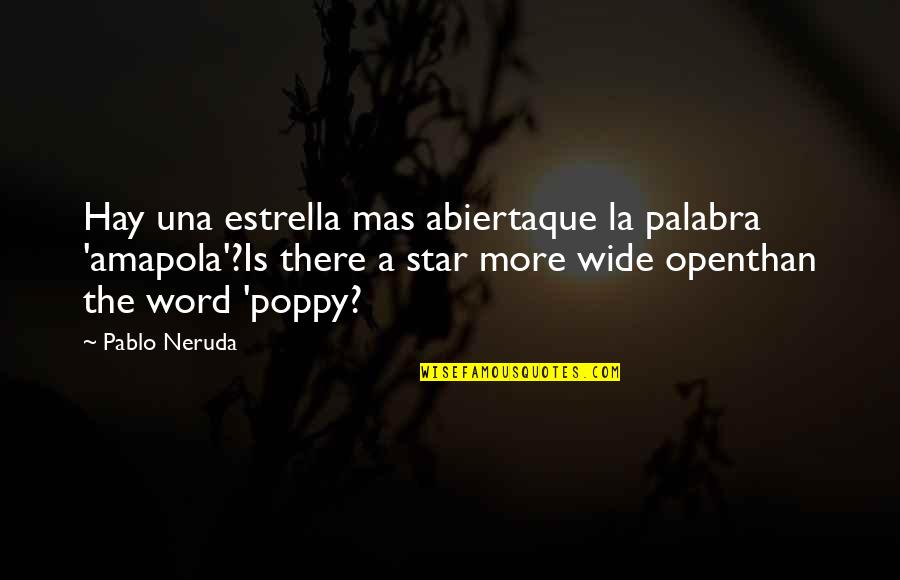 Tibourschrans Quotes By Pablo Neruda: Hay una estrella mas abiertaque la palabra 'amapola'?Is