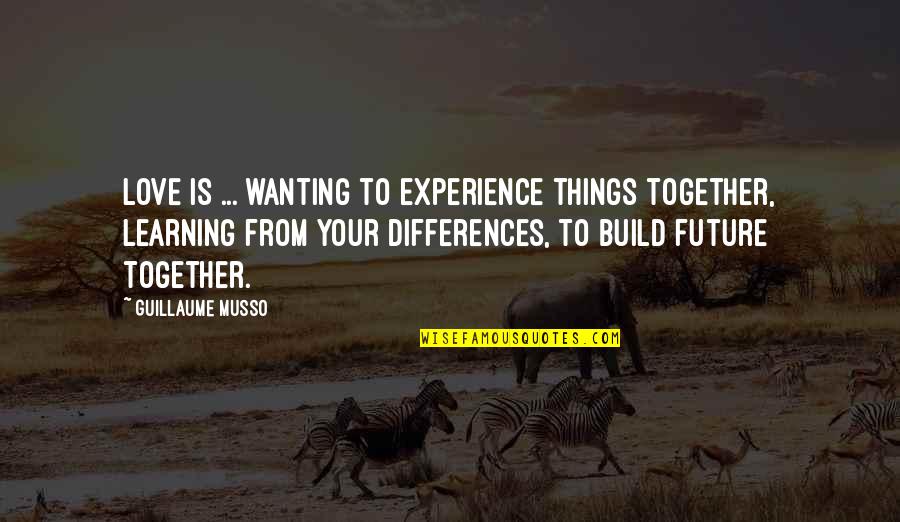 Tickbirds Quotes By Guillaume Musso: LOVE is ... wanting to experience things together,