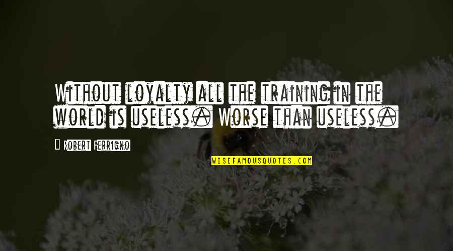 Tickbirds Quotes By Robert Ferrigno: Without loyalty all the training in the world