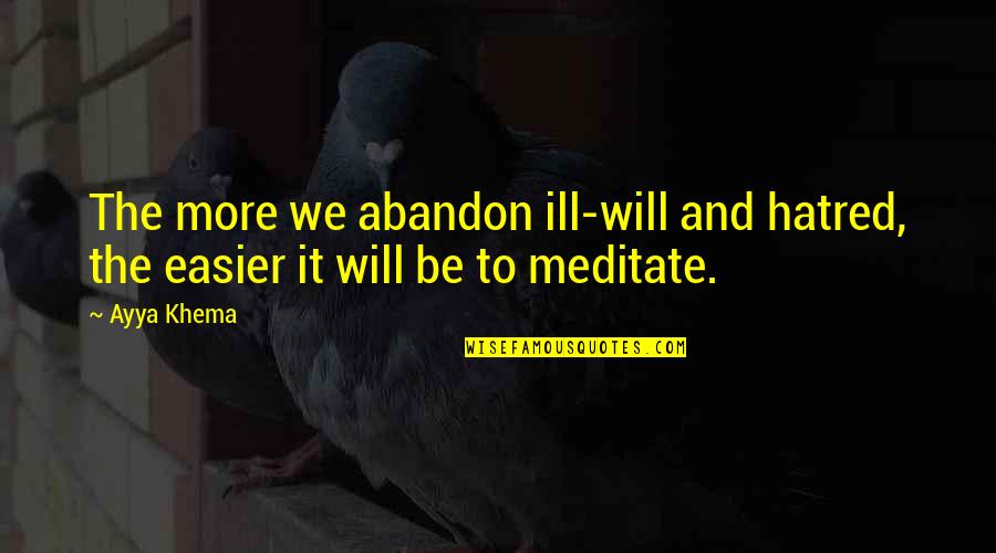 Tickencote Quotes By Ayya Khema: The more we abandon ill-will and hatred, the