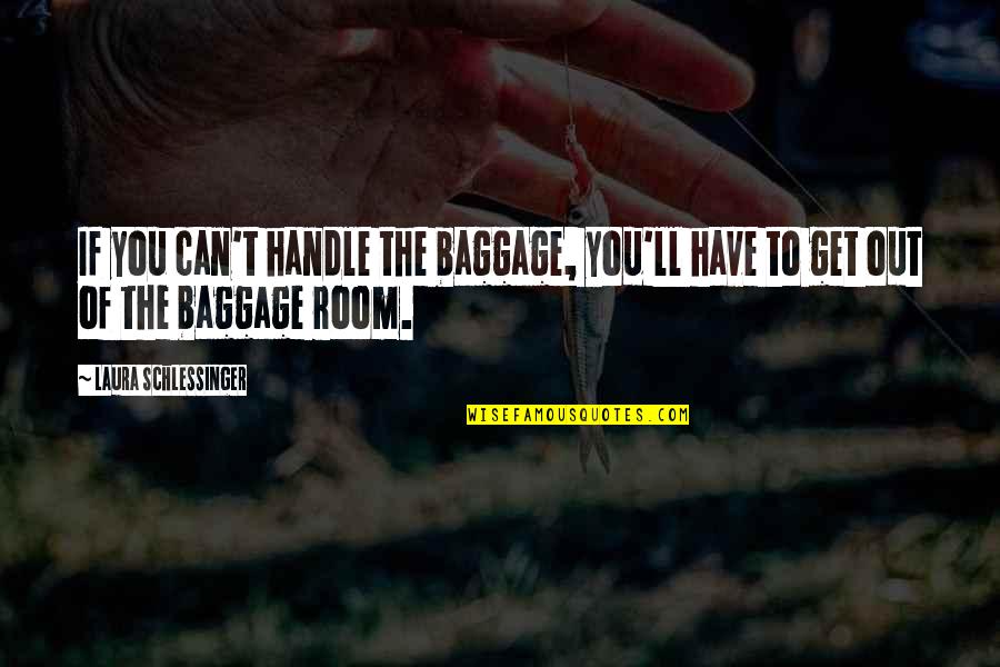 Ticketek Live Quotes By Laura Schlessinger: If you can't handle the baggage, you'll have