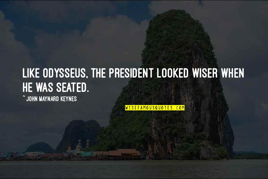 Ticking Hands Quotes By John Maynard Keynes: Like Odysseus, the President looked wiser when he