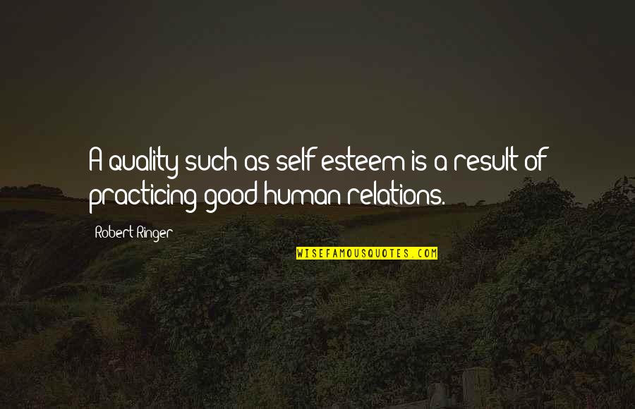 Ticktacktoe Quotes By Robert Ringer: A quality such as self-esteem is a result