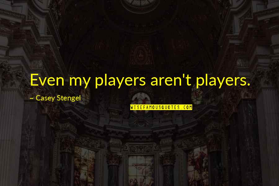 Tidak Akan Beranjak Quotes By Casey Stengel: Even my players aren't players.