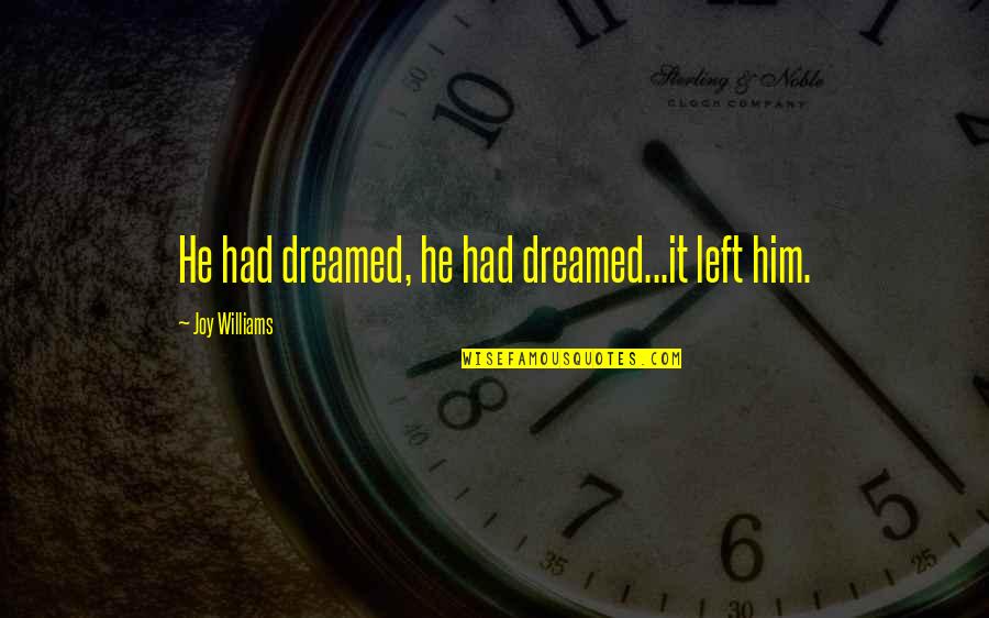 Tidak Akan Beranjak Quotes By Joy Williams: He had dreamed, he had dreamed...it left him.