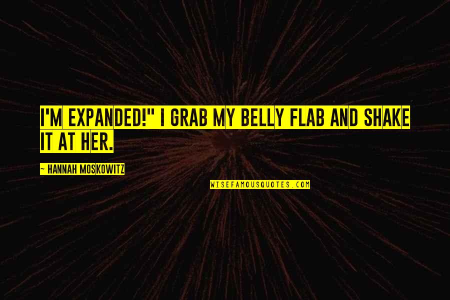 Tidale Music Quotes By Hannah Moskowitz: I'm expanded!" I grab my belly flab and