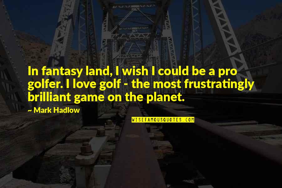 Tidelines Blog Quotes By Mark Hadlow: In fantasy land, I wish I could be