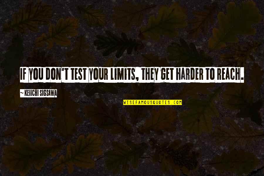 Tidiers Quotes By Keiichi Sigsawa: If you don't test your limits, they get