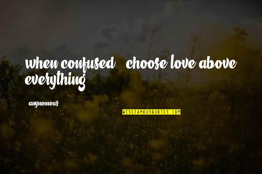 Tidvatten Vase Quotes By Anynomous: when confused , choose love above everything