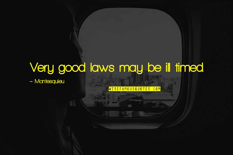 Tiebreaking Quotes By Montesquieu: Very good laws may be ill timed.