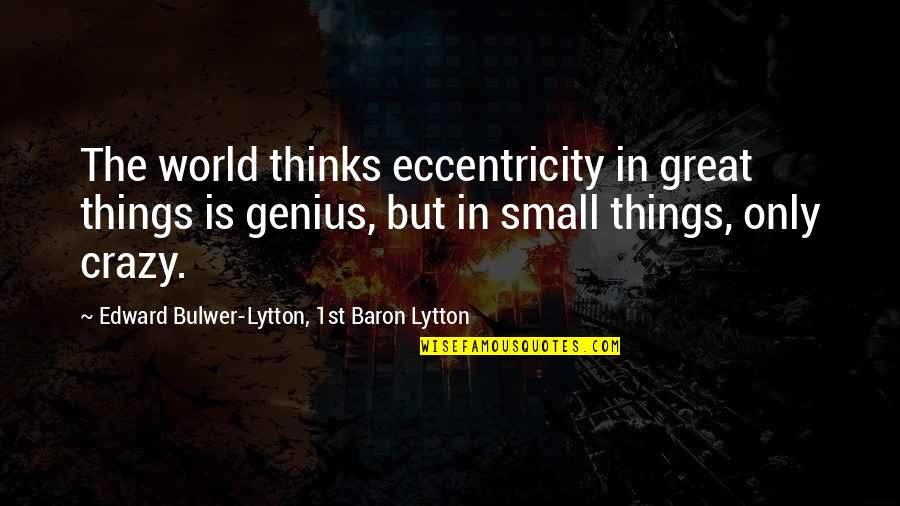 Tiefenbach Bm2 41126 Soe100 Quotes By Edward Bulwer-Lytton, 1st Baron Lytton: The world thinks eccentricity in great things is