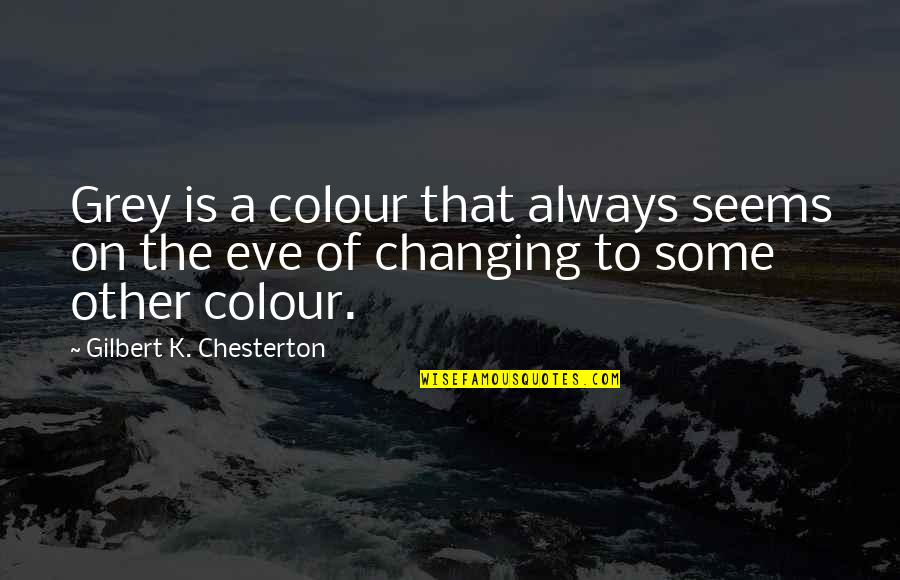 Tiekerhook Quotes By Gilbert K. Chesterton: Grey is a colour that always seems on