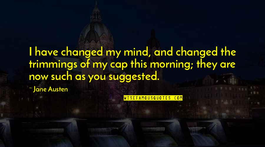 Tiersen Six Quotes By Jane Austen: I have changed my mind, and changed the