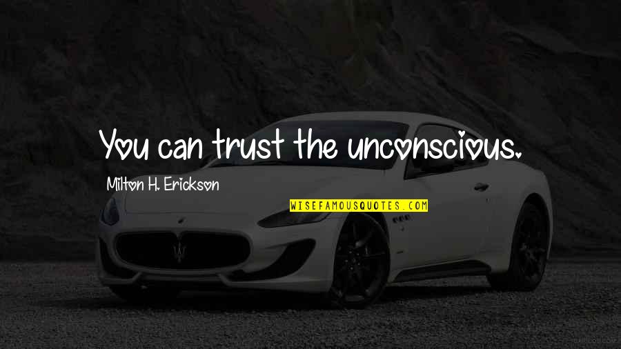 Tiersen Six Quotes By Milton H. Erickson: You can trust the unconscious.