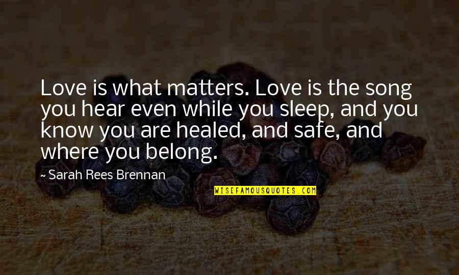 Tiesas Izpilditaji Quotes By Sarah Rees Brennan: Love is what matters. Love is the song